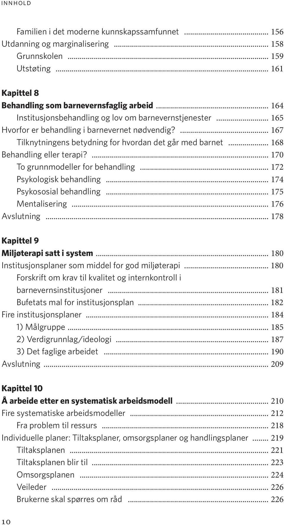 .. 168 Behandling eller terapi?... 170 To grunnmodeller for behandling... 172 Psykologisk behandling... 174 Psykososial behandling... 175 Mentalisering... 176 Avslutning.