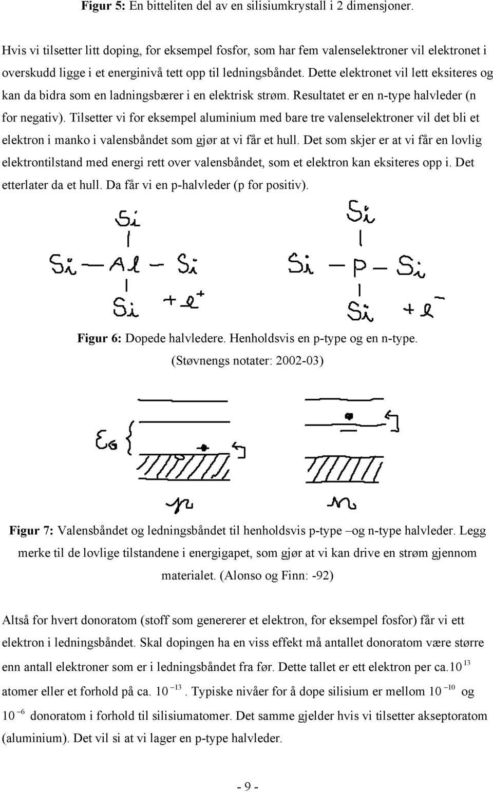 Dette elektronet vil lett eksiteres og kan da bidra som en ladningsbærer i en elektrisk strøm. Resultatet er en n-type halvleder (n for negativ).