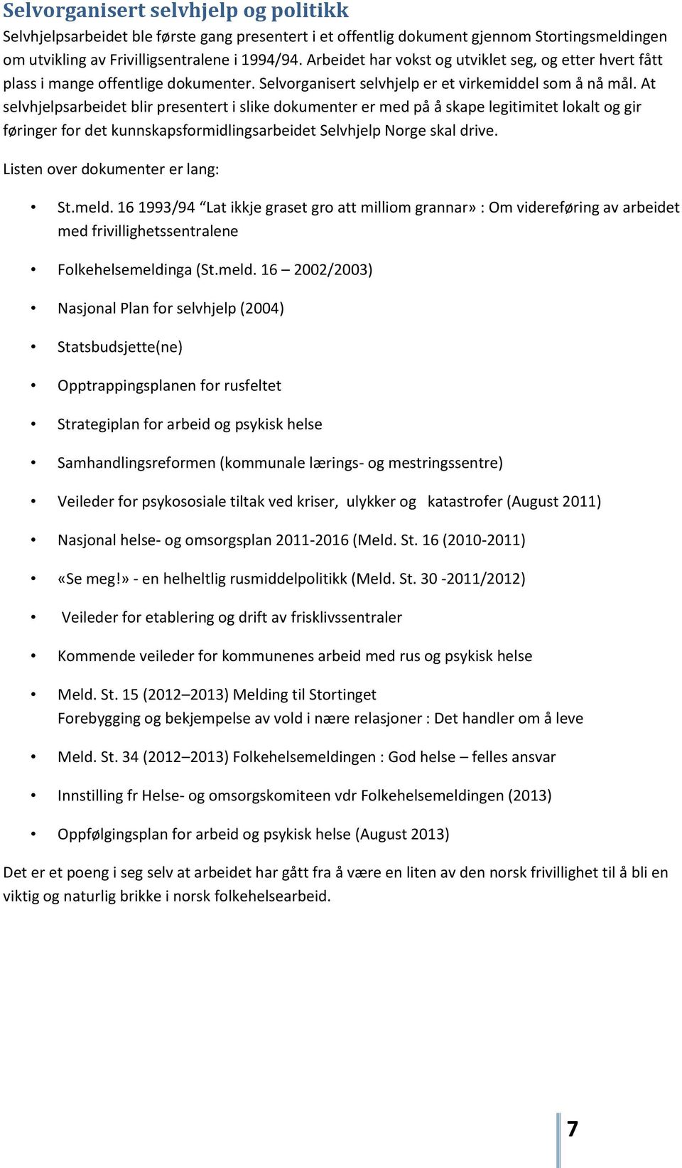 At selvhjelpsarbeidet blir presentert i slike dokumenter er med på å skape legitimitet lokalt og gir føringer for det kunnskapsformidlingsarbeidet Selvhjelp Norge skal drive.