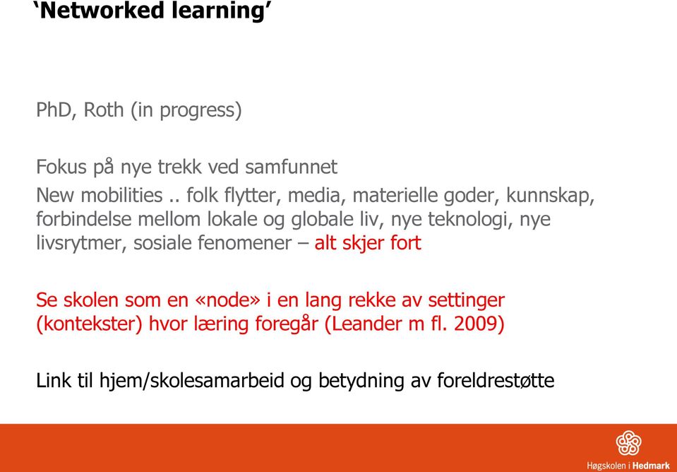 teknologi, nye livsrytmer, sosiale fenomener alt skjer fort Se skolen som en «node» i en lang rekke av