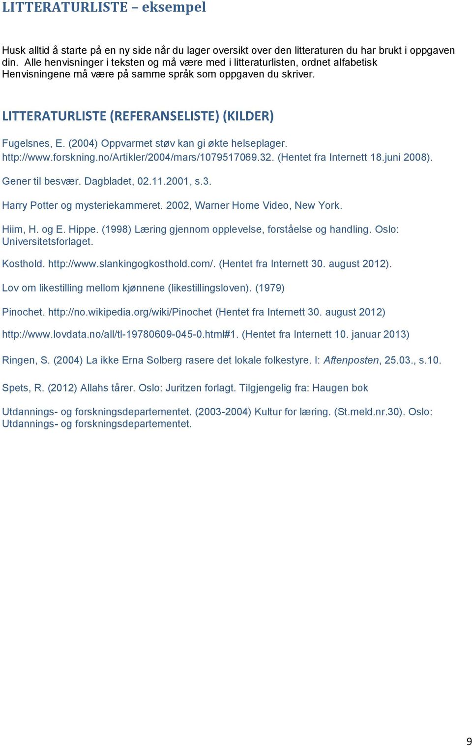 (2004) Oppvarmet støv kan gi økte helseplager. http://www.forskning.no/artikler/2004/mars/1079517069.32. (Hentet fra Internett 18.juni 2008). Gener til besvær. Dagbladet, 02.11.2001, s.3. Harry Potter og mysteriekammeret.