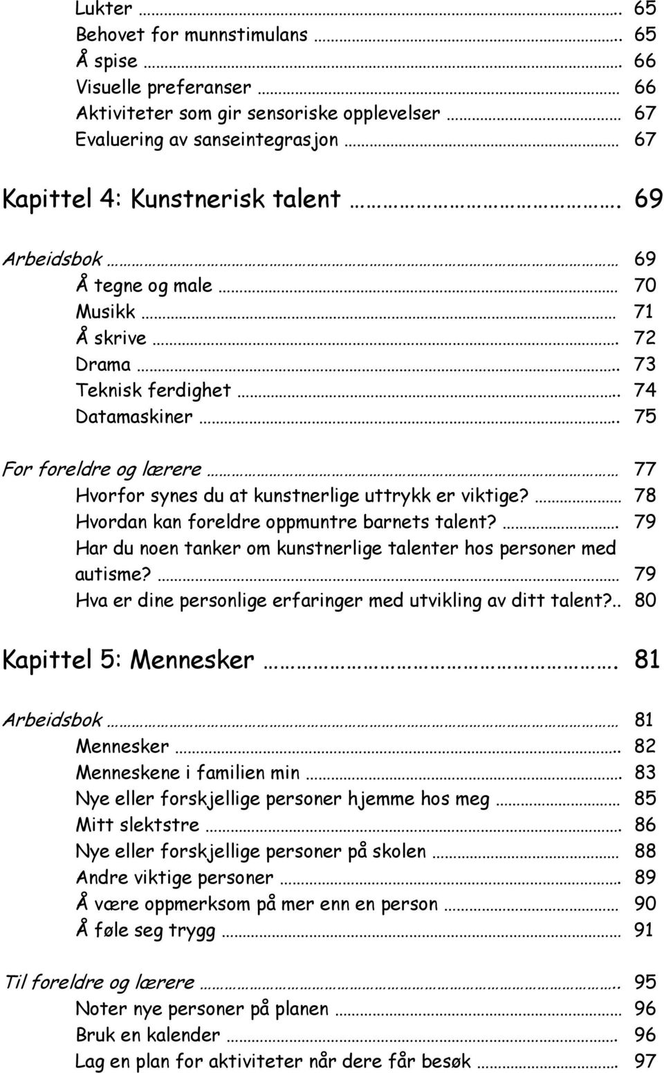 78 Hvordan kan foreldre oppmuntre barnets talent?. 79 Har du noen tanker om kunstnerlige talenter hos personer med autisme? 79 Hva er dine personlige erfaringer med utvikling av ditt talent?