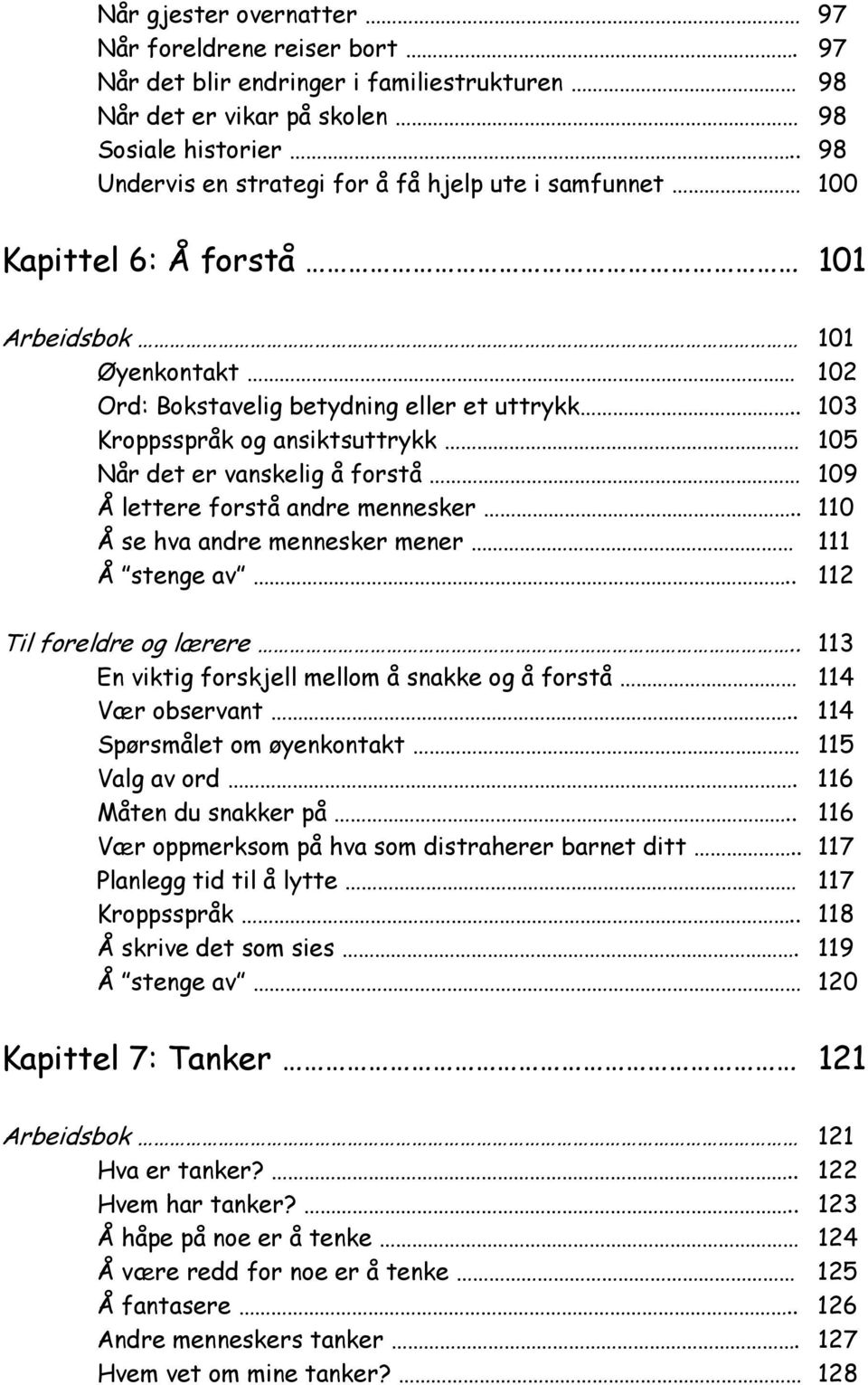 . 103 Kroppsspråk og ansiktsuttrykk 105 Når det er vanskelig å forstå 109 Å lettere forstå andre mennesker.. 110 Å se hva andre mennesker mener 111 Å stenge av.. 112 Til foreldre og lærere.