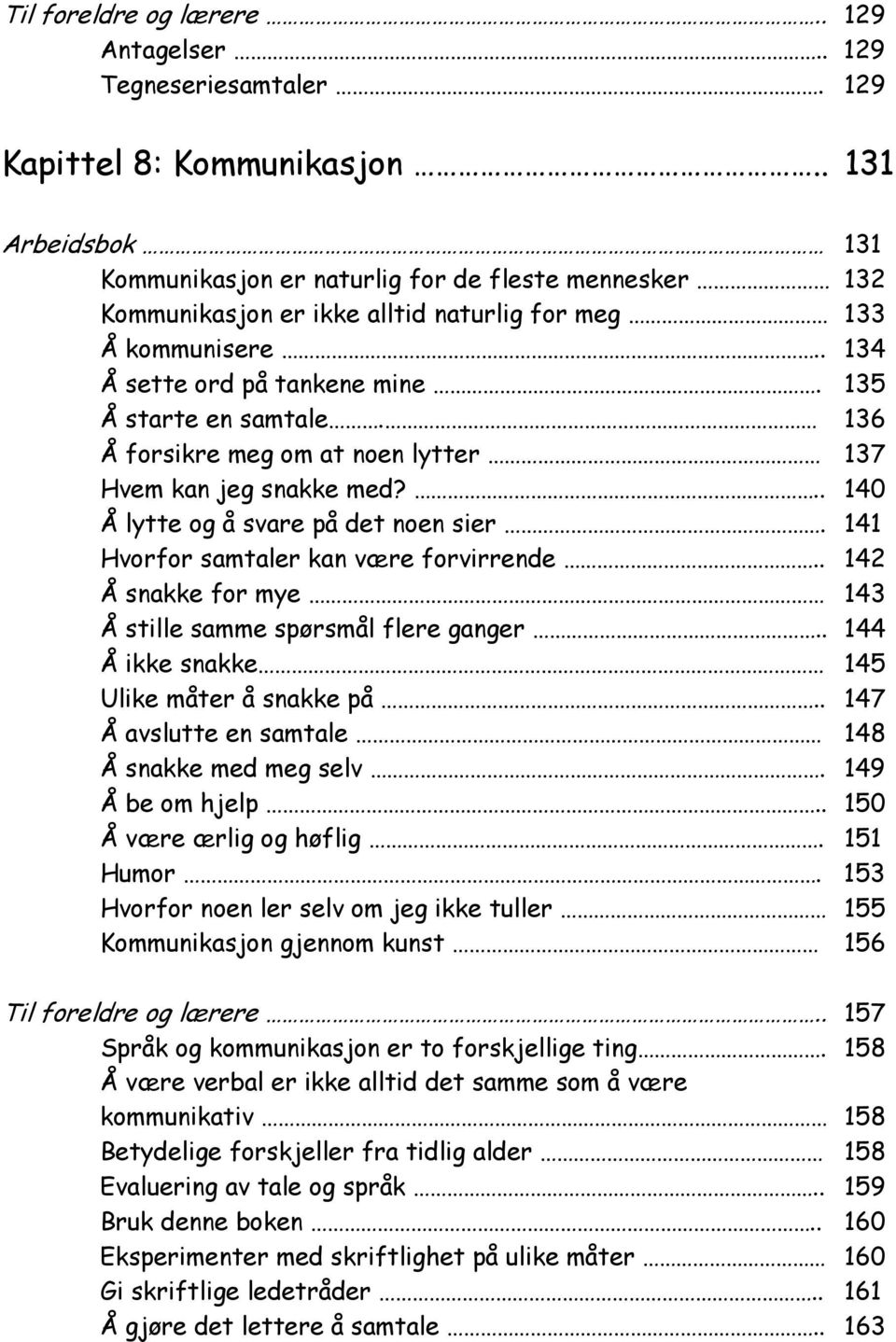 136 Å forsikre meg om at noen lytter 137 Hvem kan jeg snakke med?.. 140 Å lytte og å svare på det noen sier. 141 Hvorfor samtaler kan være forvirrende.