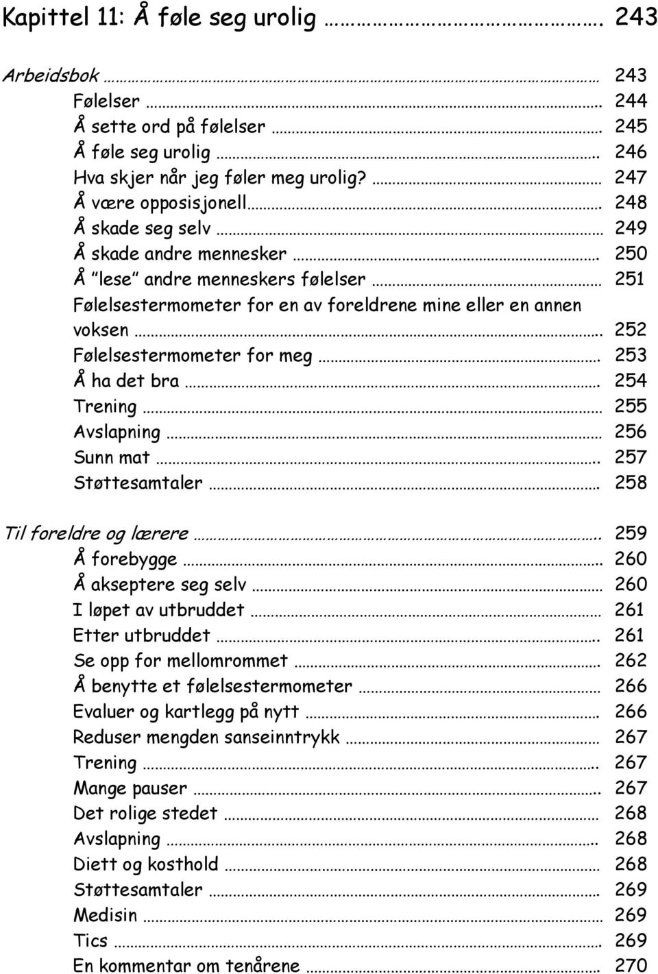 253 Å ha det bra. 254 Trening 255 Avslapning 256 Sunn mat.. 257 Støttesamtaler. 258 Til foreldre og lærere.. 259 Å forebygge.. 260 Å akseptere seg selv 260 I løpet av utbruddet 261 Etter utbruddet.