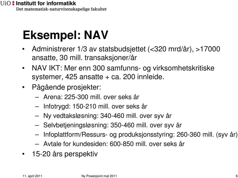 Pågående prosjekter: Arena: 225-300 mill. over seks år Infotrygd: 150-210 mill. over seks år Ny vedtaksløsning: 340-460 mill.