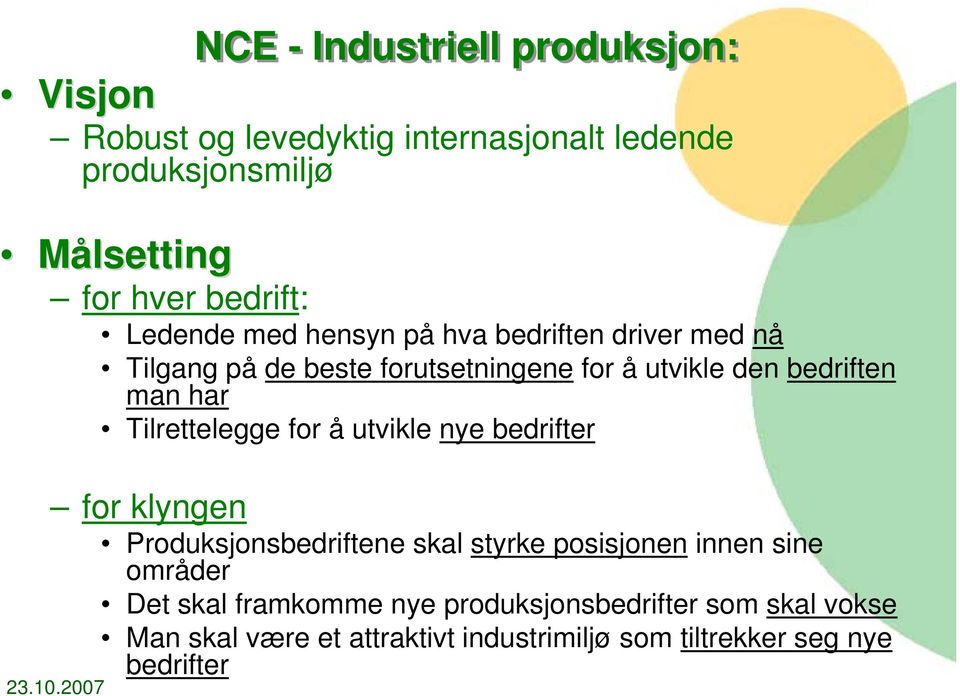 man har Tilrettelegge for å utvikle nye bedrifter for klyngen Produksjonsbedriftene skal styrke posisjonen innen sine