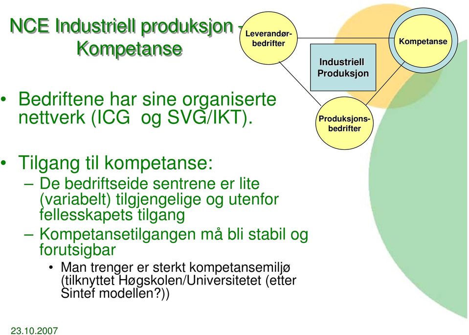 tilgang Kompetansetilgangen må bli stabil og forutsigbar Man trenger er sterkt kompetansemiljø (tilknyttet