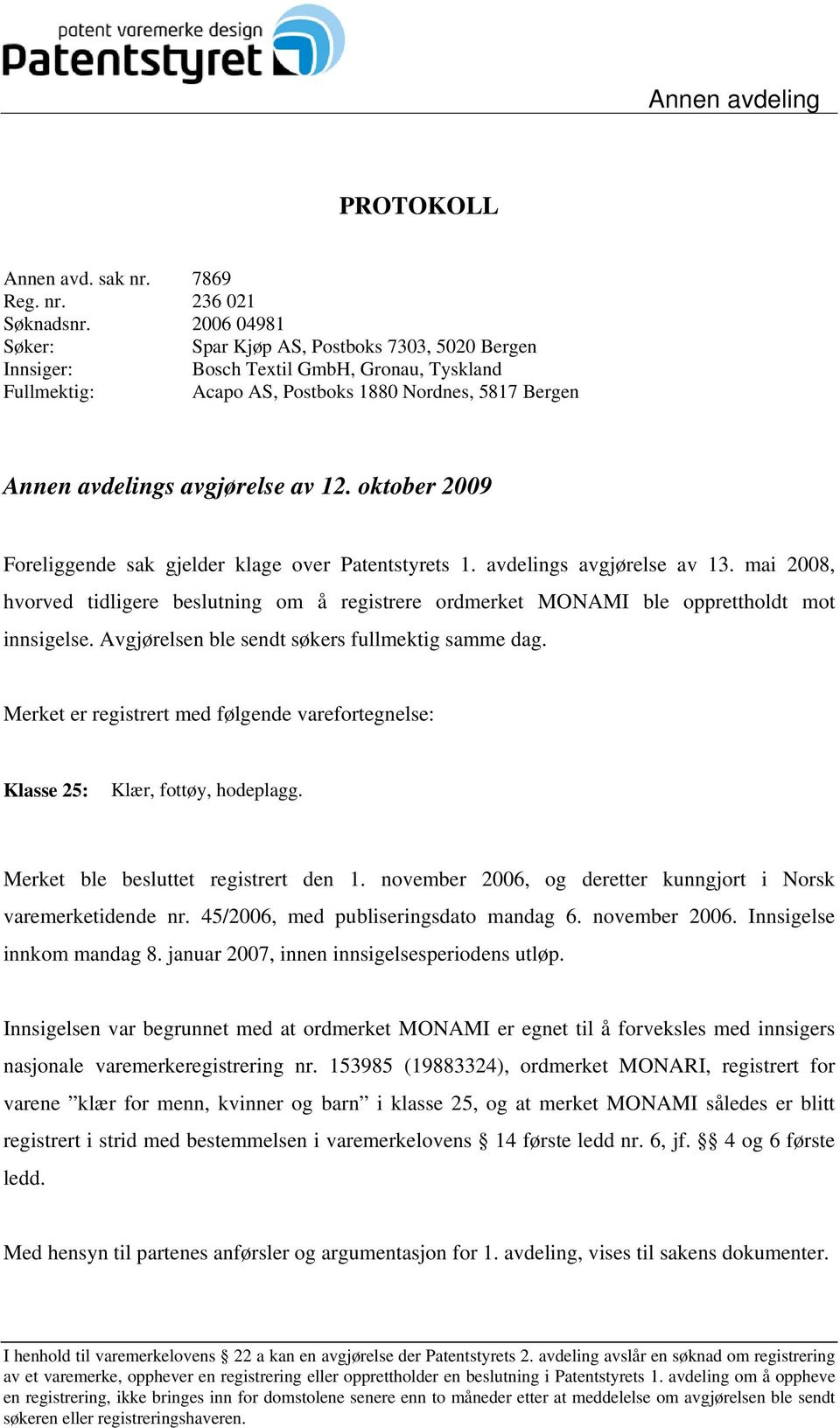 oktober 2009 Foreliggende sak gjelder klage over Patentstyrets 1. avdelings avgjørelse av 13. mai 2008, hvorved tidligere beslutning om å registrere ordmerket MONAMI ble opprettholdt mot innsigelse.