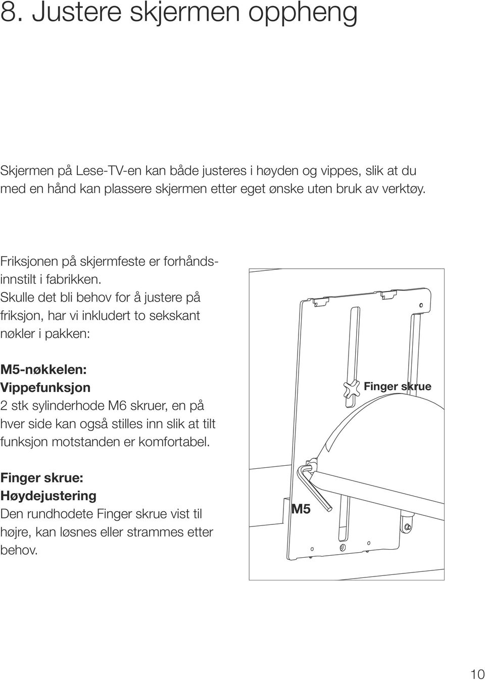 Skulle det bli behov for å justere på friksjon, har vi inkludert to sekskant nøkler i pakken: M5-nøkkelen: Vippefunksjon 2 stk sylinderhode M6