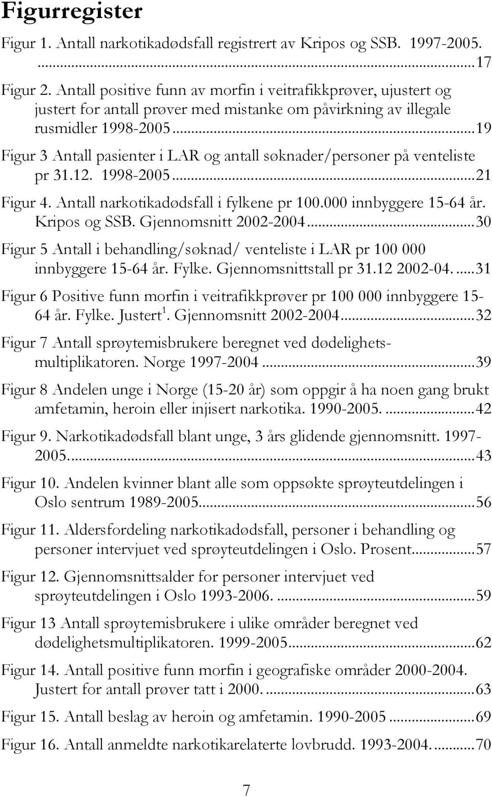 ..19 Figur 3 Antall pasienter i LAR og antall søknader/personer på venteliste pr 31.12. 1998-2005...21 Figur 4. Antall narkotikadødsfall i fylkene pr 100.000 innbyggere 15-64 år. Kripos og SSB.