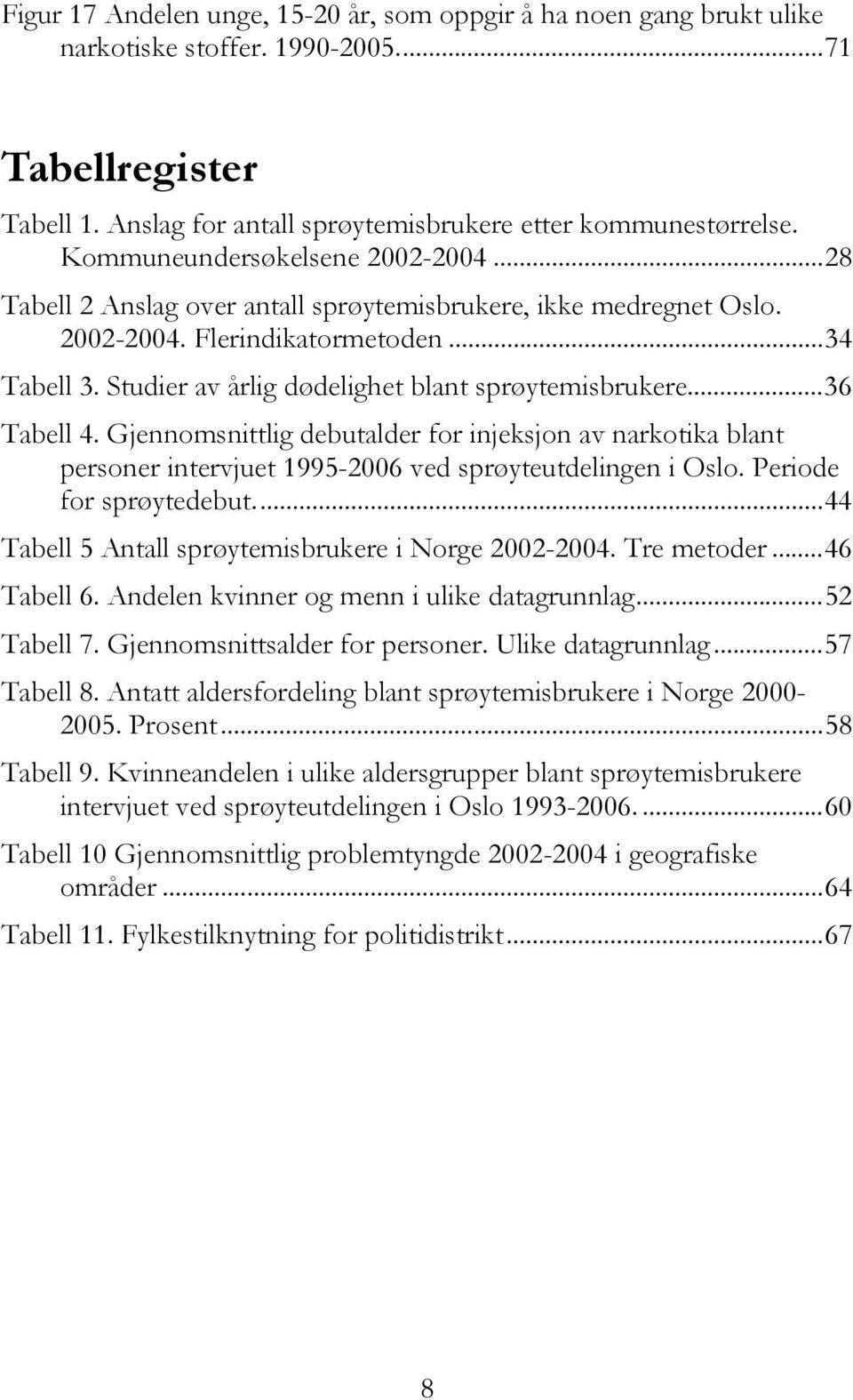 Studier av årlig dødelighet blant sprøytemisbrukere...36 Tabell 4. Gjennomsnittlig debutalder for injeksjon av narkotika blant personer intervjuet 1995-2006 ved sprøyteutdelingen i Oslo.