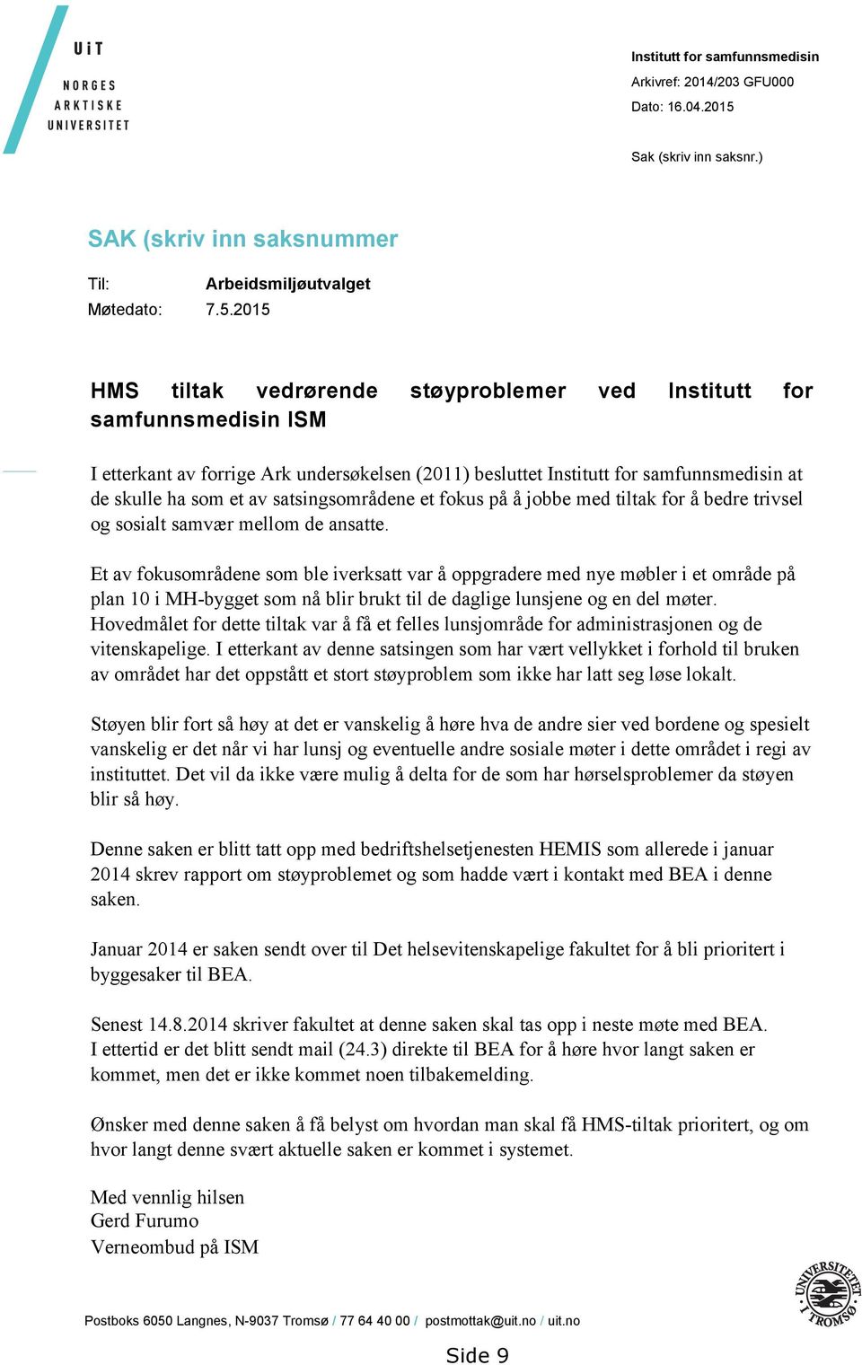 2015 HMS tiltak vedrørende støyproblemer ved Institutt for samfunnsmedisin ISM I etterkant av forrige Ark undersøkelsen (2011) besluttet Institutt for samfunnsmedisin at de skulle ha som et av