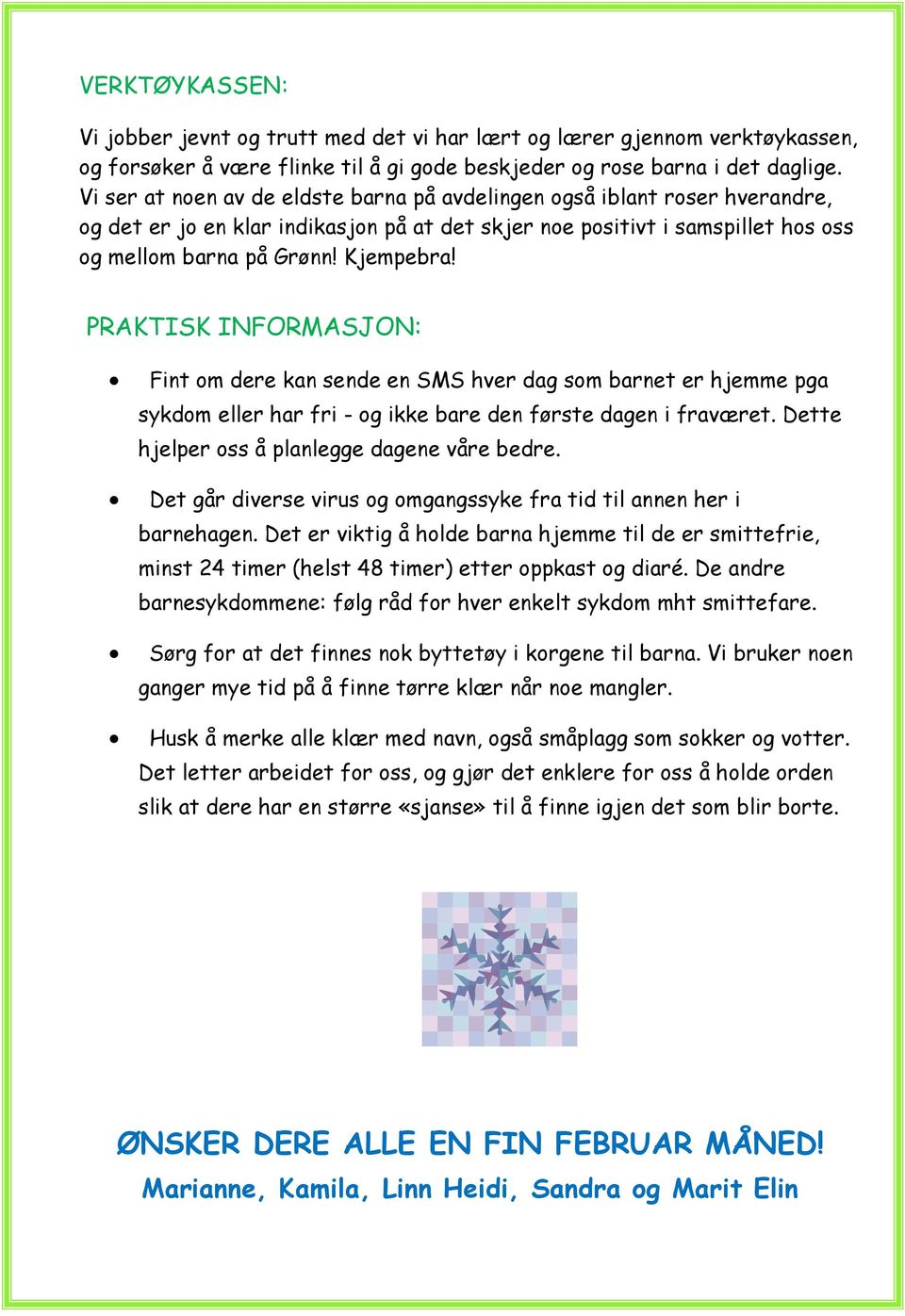 PRAKTISK INFORMASJON: Fint om dere kan sende en SMS hver dag som barnet er hjemme pga sykdom eller har fri - og ikke bare den første dagen i fraværet. Dette hjelper oss å planlegge dagene våre bedre.