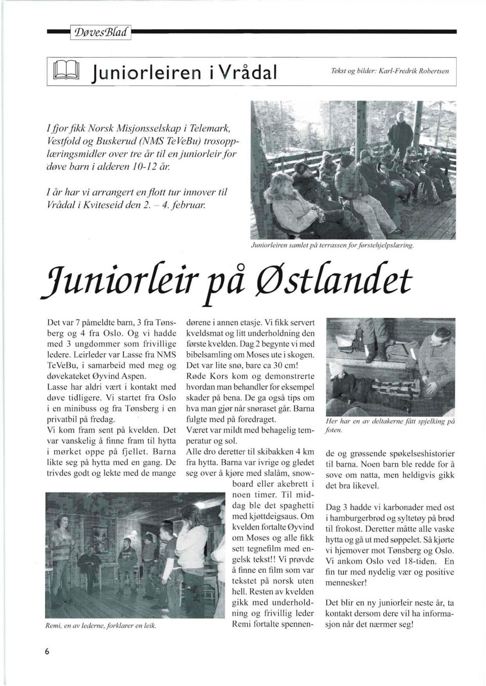 Juniorleiren samlet på terrassen forførstehjelpslæring. Juniorfeirpå Østfancfet Det var 7 påmeldte barn, 3 fra Tønsberg og 4 fra Oslo. Og vi hadde med 3 ungdommer som frivillige ledere.