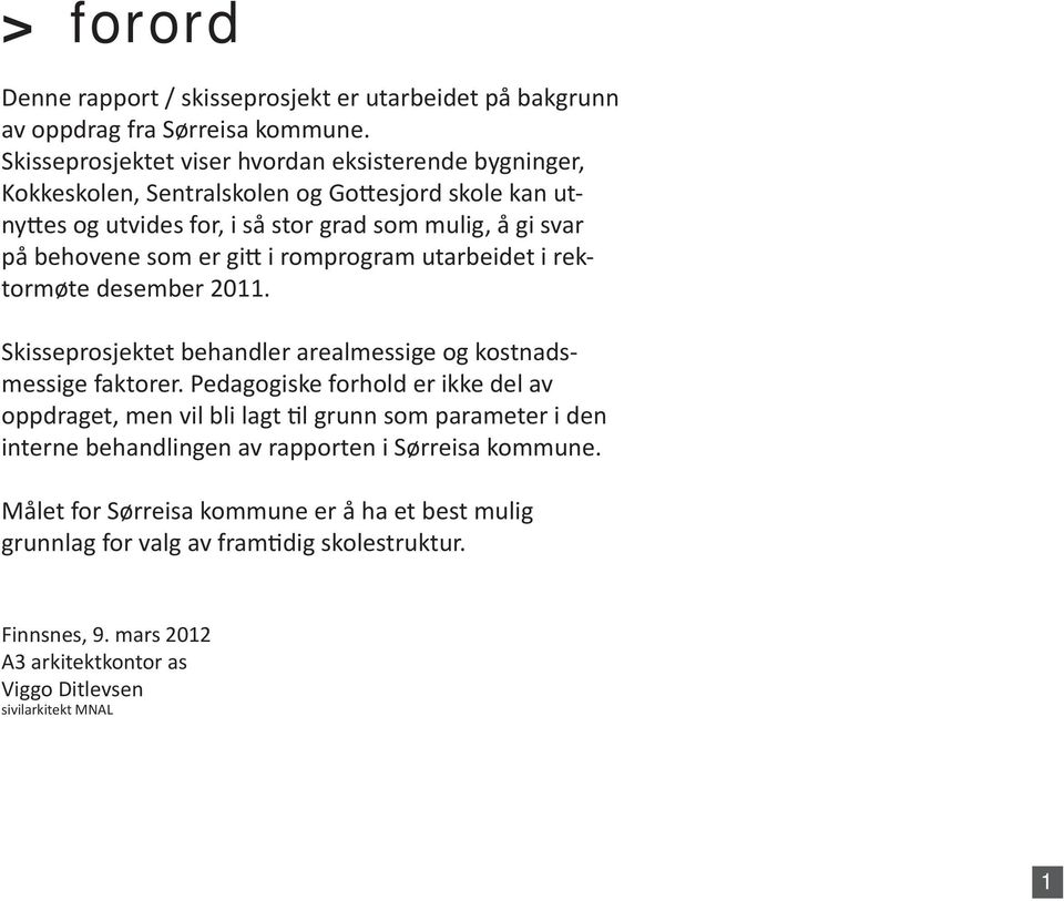 er gi i romprogram utarbeidet i rektormøte desember 2011. Skisseprosjektet behandler arealmessige og kostnadsmessige faktorer.