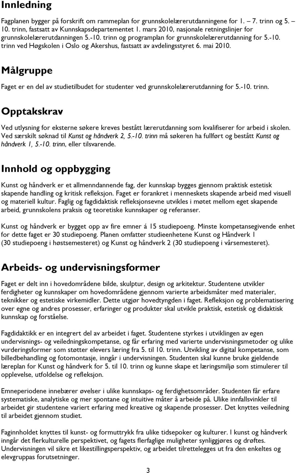 mai 2010. Målgruppe Faget er en del av studietilbudet for studenter ved grunnskolelærerutdanning for 5.-10. trinn.