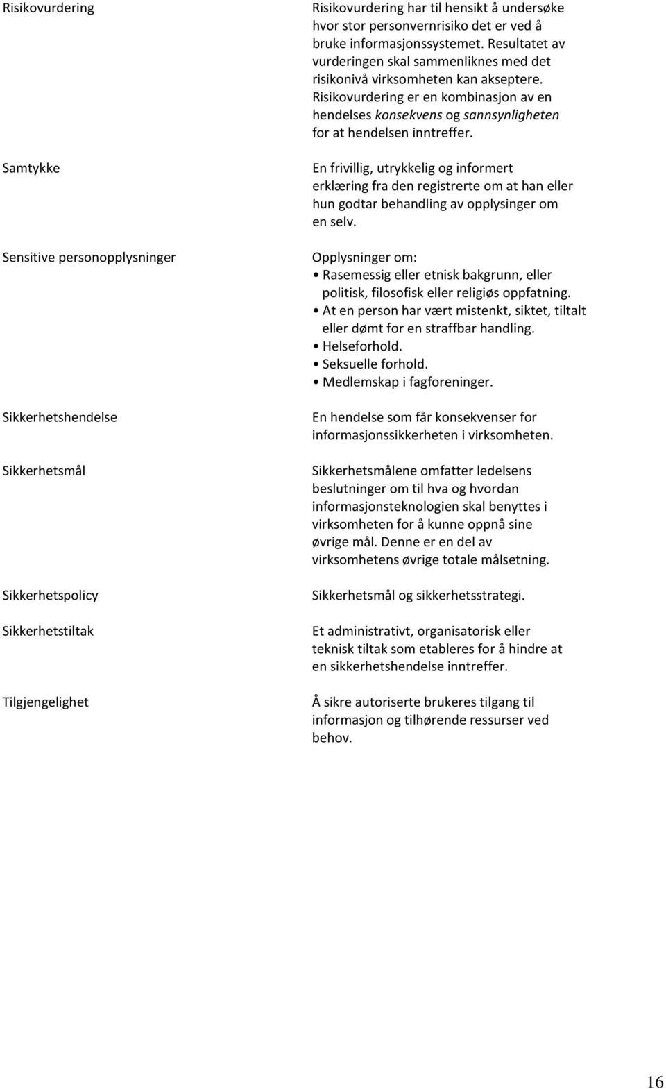 Risikovurdering er en kombinasjon av en hendelses konsekvens og sannsynligheten for at hendelsen inntreffer.