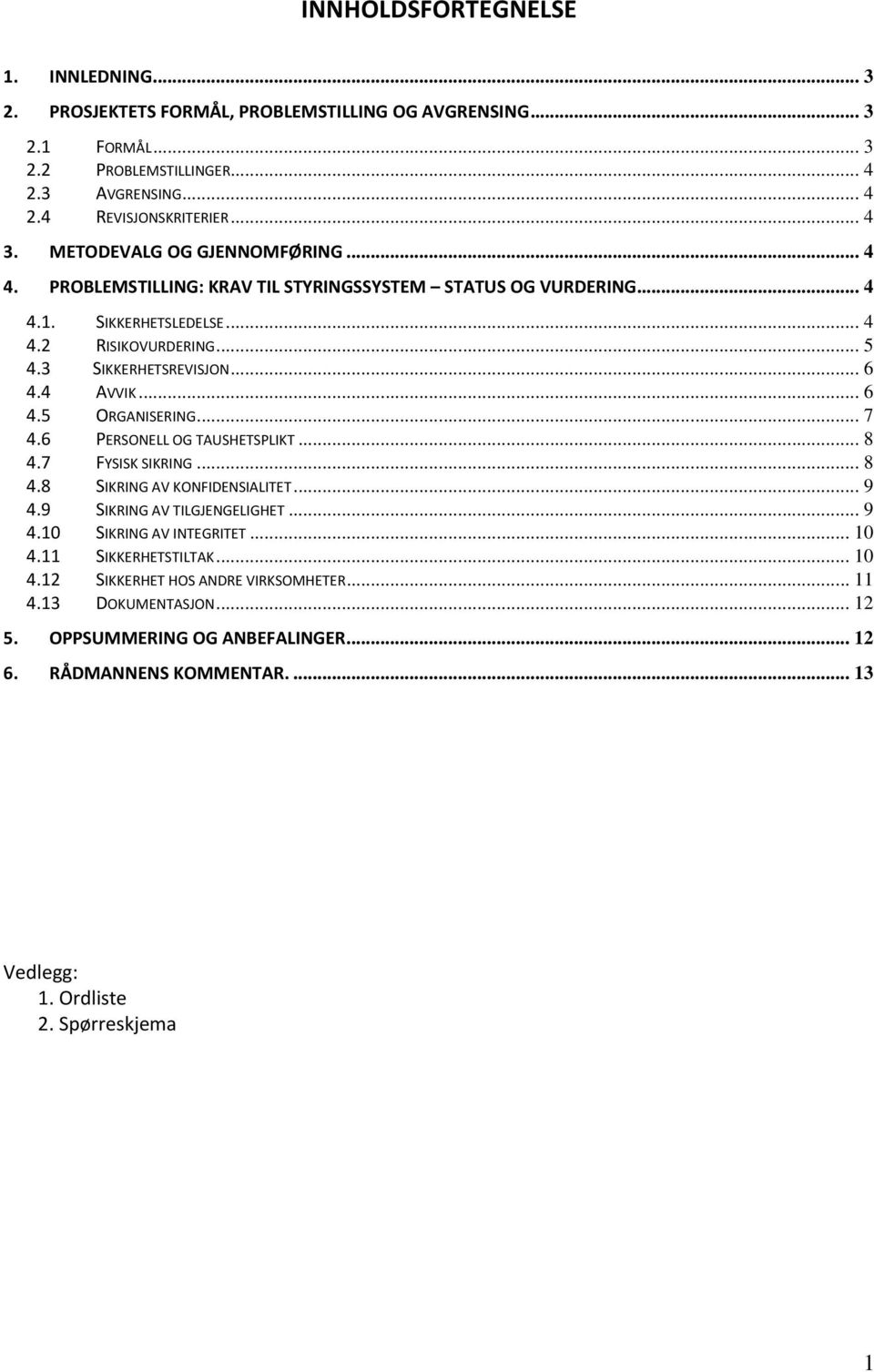 .. 6 4.5 ORGANISERING... 7 4.6 PERSONELL OG TAUSHETSPLIKT... 8 4.7 FYSISK SIKRING... 8 4.8 SIKRING AV KONFIDENSIALITET... 9 4.9 SIKRING AV TILGJENGELIGHET... 9 4.10 SIKRING AV INTEGRITET... 10 4.