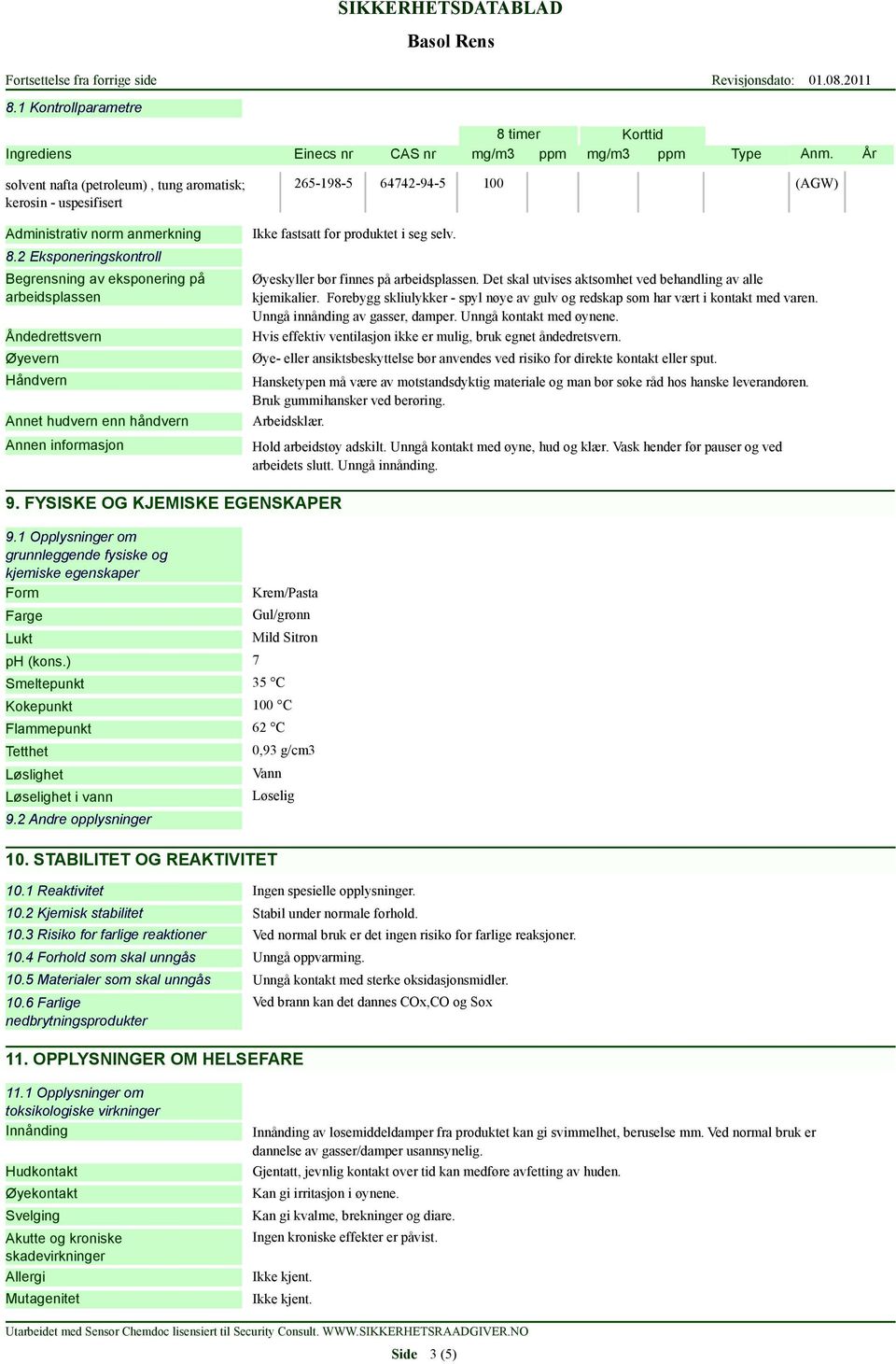 2 Eksponeringskontroll Begrensning av eksponering på arbeidsplassen Åndedrettsvern Øyevern Håndvern Annet hudvern enn håndvern Ikke fastsatt for produktet i seg selv.