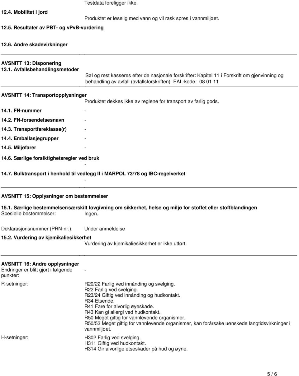 Transportopplysninger Produktet dekkes ikke av reglene for transport av farlig gods 141 FN-nummer - 142 FN-forsendelsesnavn - 143 Transportfareklasse(r) - 144 Emballasjegrupper - 145 Miljøfarer - 146