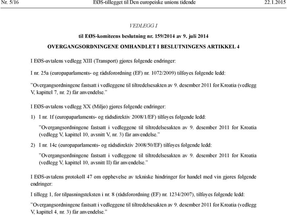 1072/2009) tilføyes følgende ledd: Overgangsordningene fastsatt i vedleggene til tiltredelsesakten av 9. desember 2011 for Kroatia (vedlegg V, kapittel 7, nr. 2) får anvendelse.