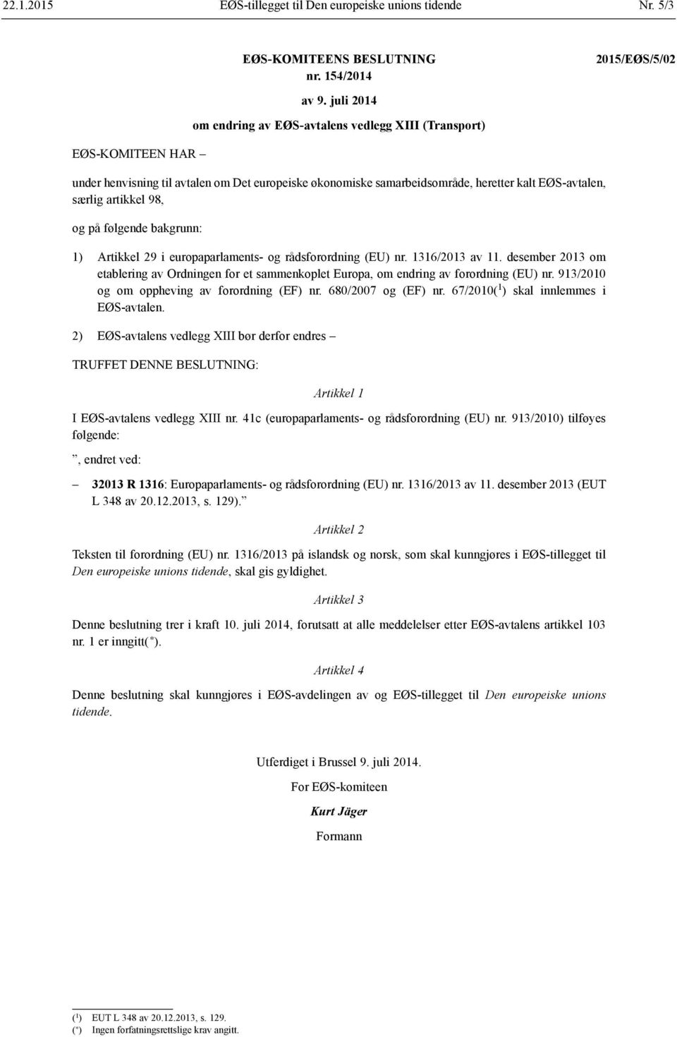 bakgrunn: 1) Artikkel 29 i europaparlaments- og rådsforordning (EU) nr. 1316/2013 av 11. desember 2013 om etablering av Ordningen for et sammenkoplet Europa, om endring av forordning (EU) nr.