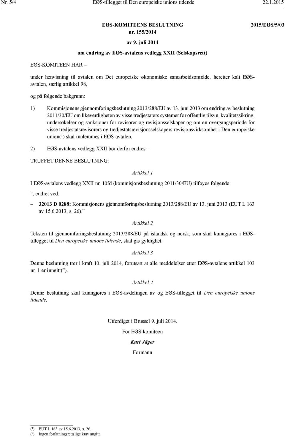 følgende bakgrunn: 1) Kommisjonens gjennomføringsbeslutning 2013/288/EU av 13.