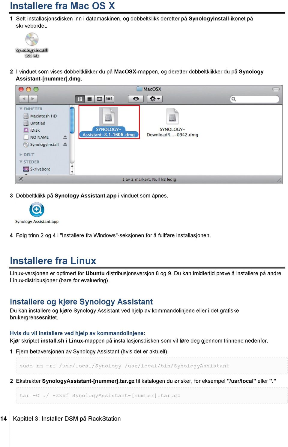 4 Følg trinn 2 og 4 i "Installere fra Windows"-seksjonen for å fullføre installasjonen. Installere fra Linux Linux-versjonen er optimert for Ubuntu distribusjonsversjon 8 og 9.