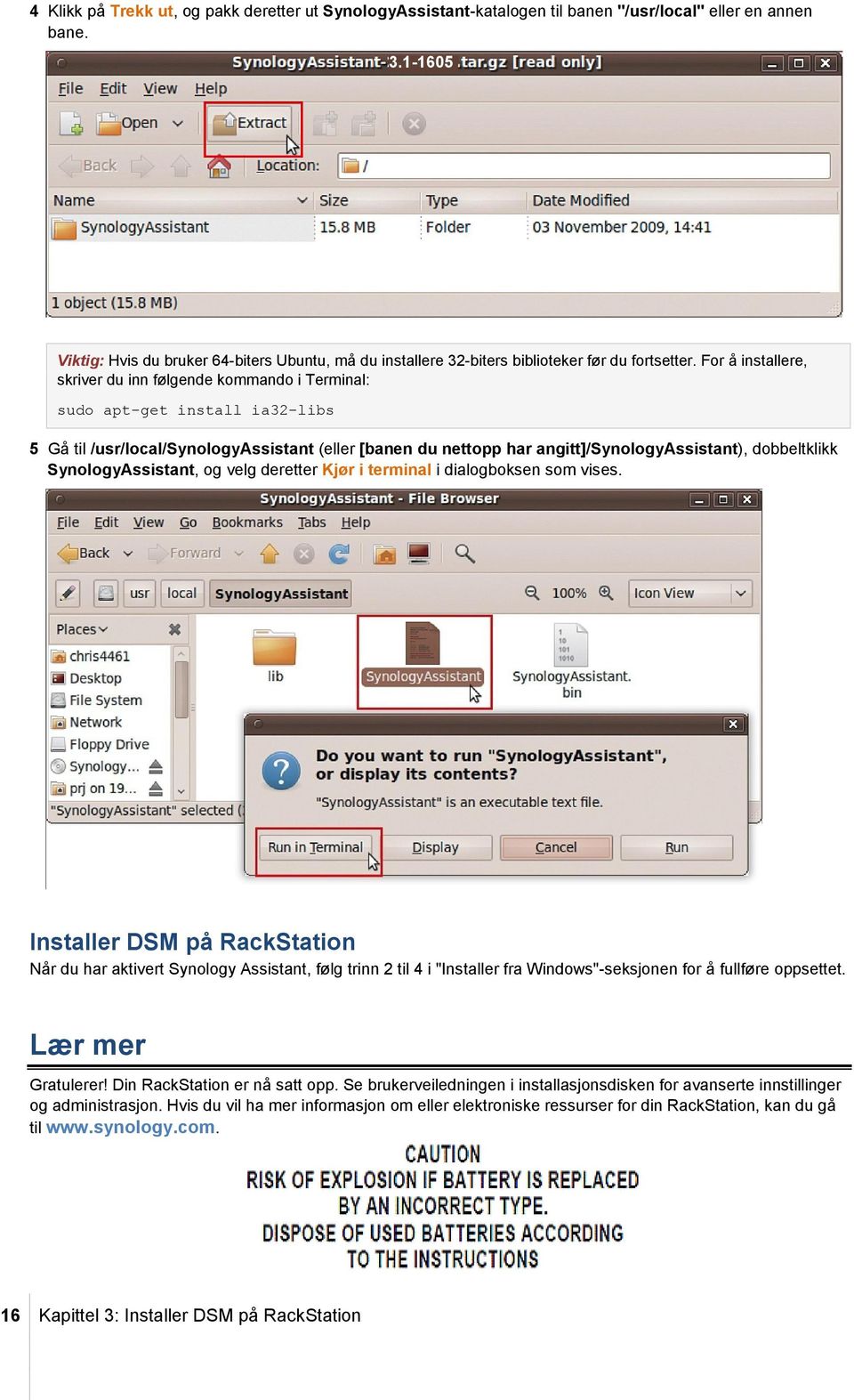 For å installere, skriver du inn følgende kommando i Terminal: sudo apt-get install ia32-libs 5 Gå til /usr/local/synologyassistant (eller [banen du nettopp har angitt]/synologyassistant),