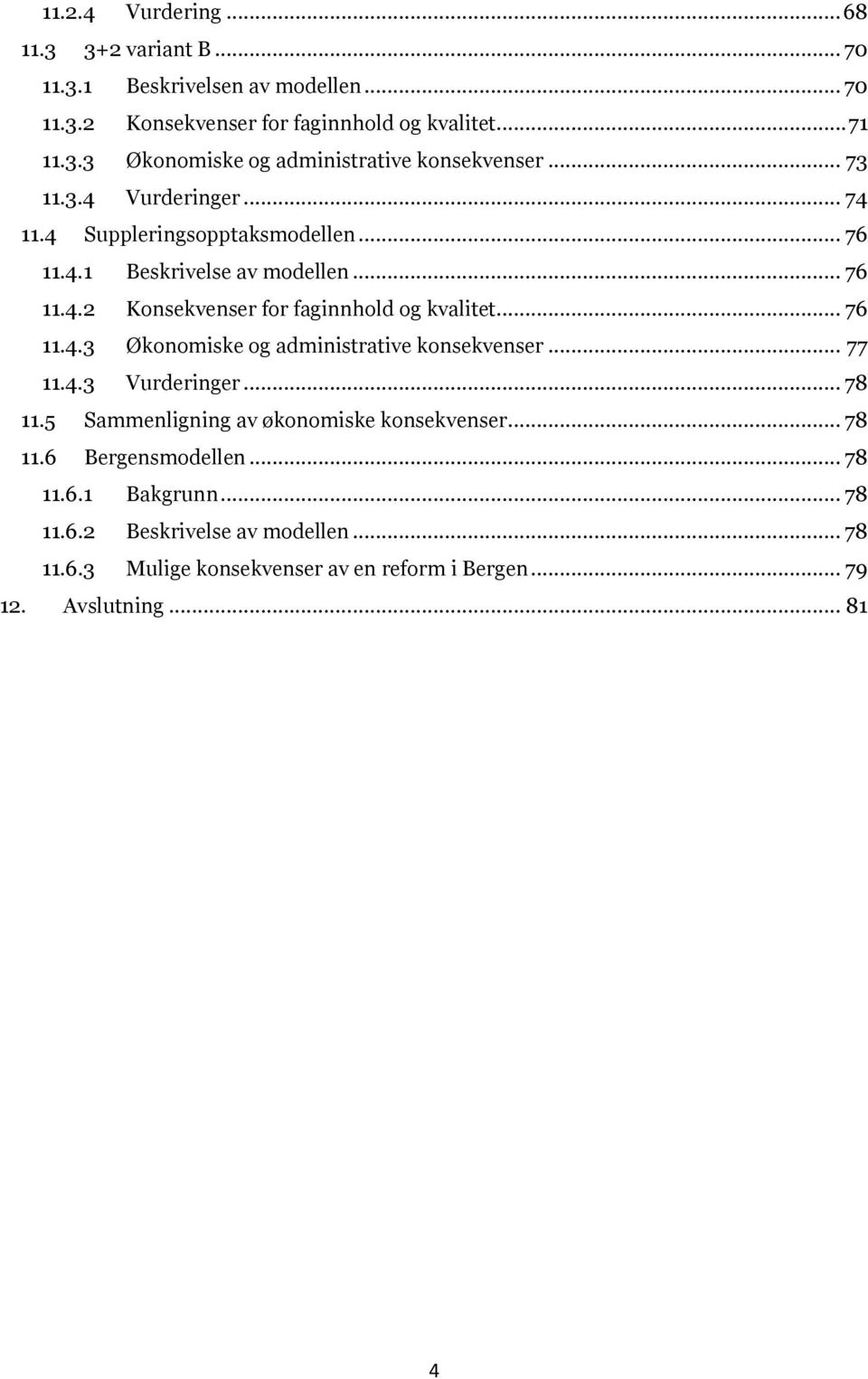 .. 77 11.4.3 Vurderinger... 78 11.5 Sammenligning av økonomiske konsekvenser... 78 11.6 Bergensmodellen... 78 11.6.1 Bakgrunn... 78 11.6.2 Beskrivelse av modellen.