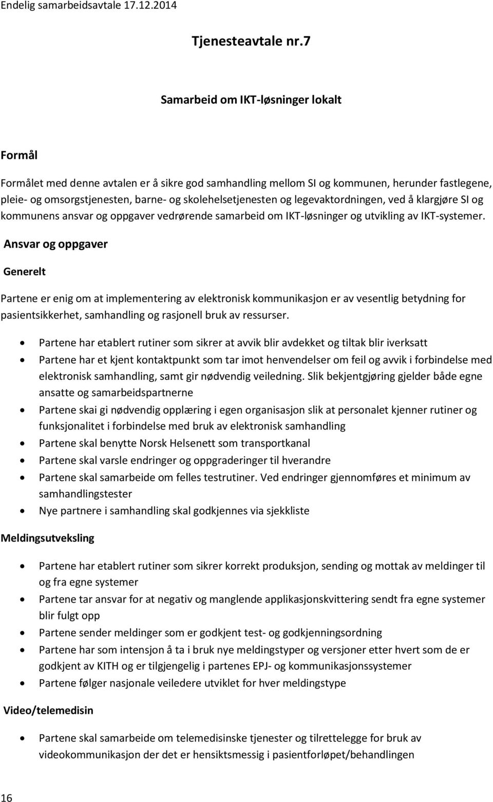 og legevaktordningen, ved å klargjøre SI og kommunens ansvar og oppgaver vedrørende samarbeid om IKT-løsninger og utvikling av IKT-systemer.