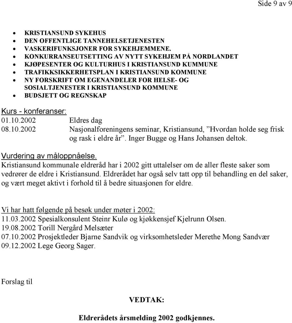 SOSIALTJENESTER I KRISTIANSUND KOMMUNE BUDSJETT OG REGNSKAP Kurs - konferanser: 01.10.2002 Eldres dag 08.10.2002 Nasjonalforeningens seminar, Kristiansund, Hvordan holde seg frisk og rask i eldre år.