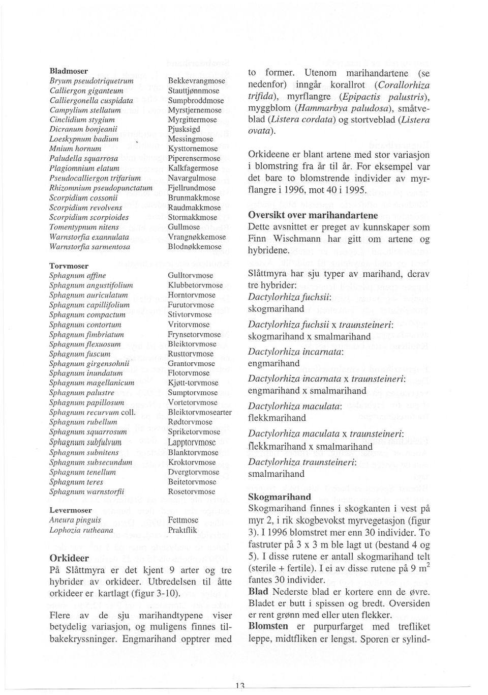 Sphagnum affine Sphagnum angustifolium Sphagnum auriculatum Sphagnum capillifolium Sphagnum compactum Sphagnum contortum Sphagnum fimbriatum Sphagnum flexuosum Sphagnum fuscum Sphagnum girgensohnii.