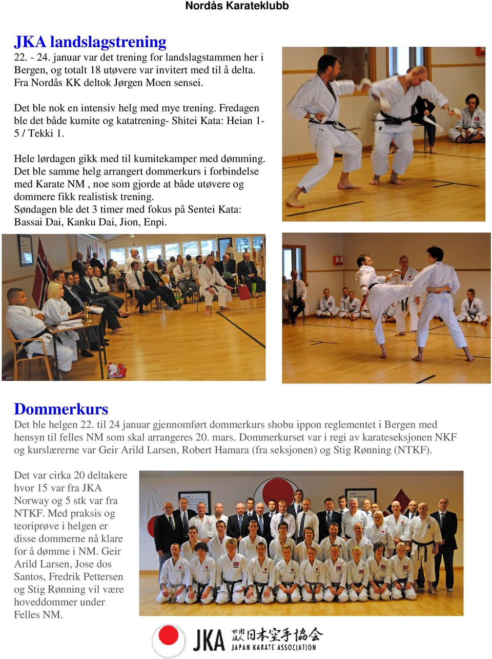 Det ble samme helg arrangert dommerkurs i forbindelse med Karate NM, noe som gjorde at både utøvere og dommere fikk realistisk trening.