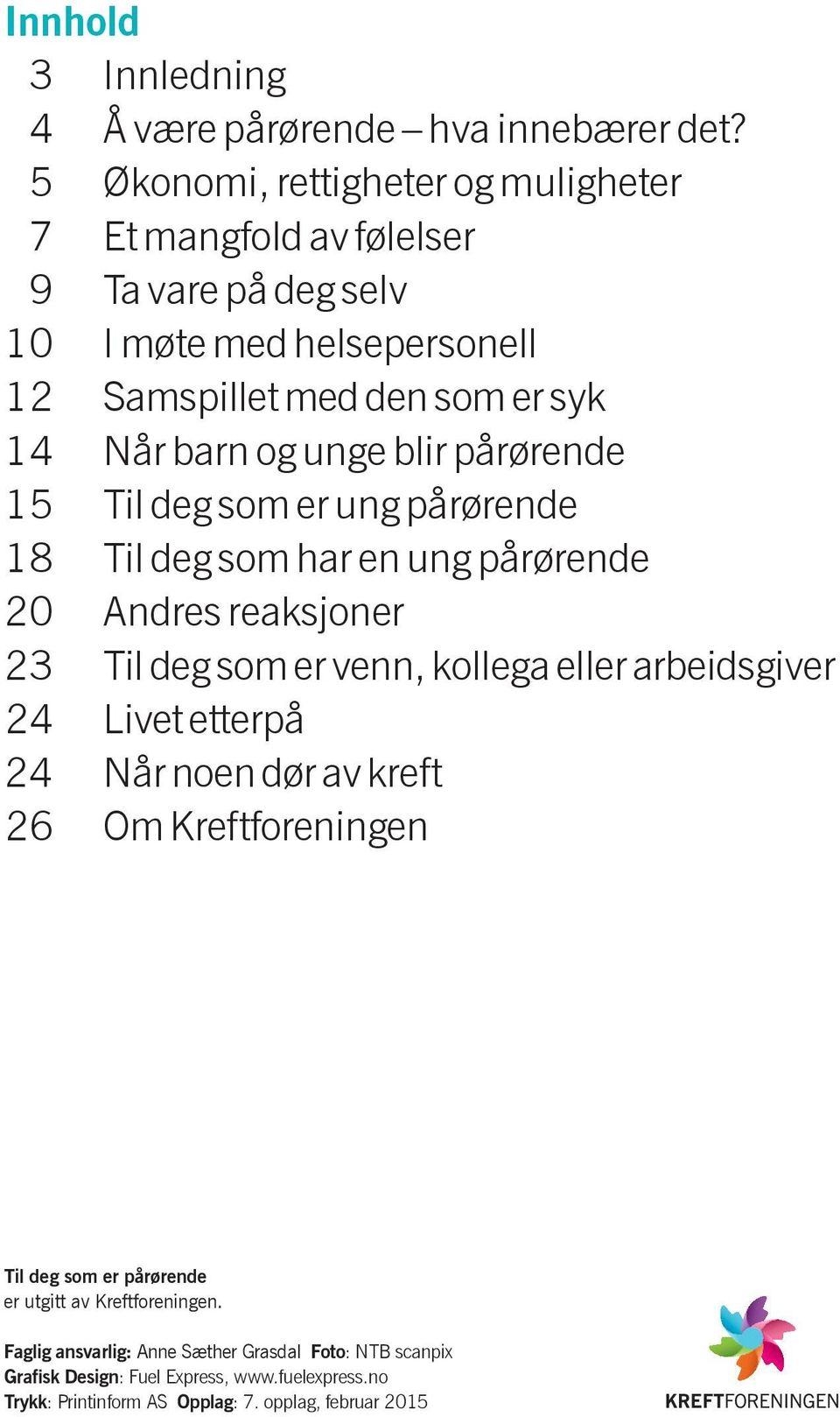 unge blir pårørende 15 Til deg som er ung pårørende 18 Til deg som har en ung pårørende 20 Andres reaksjoner 23 Til deg som er venn, kollega eller arbeidsgiver 24