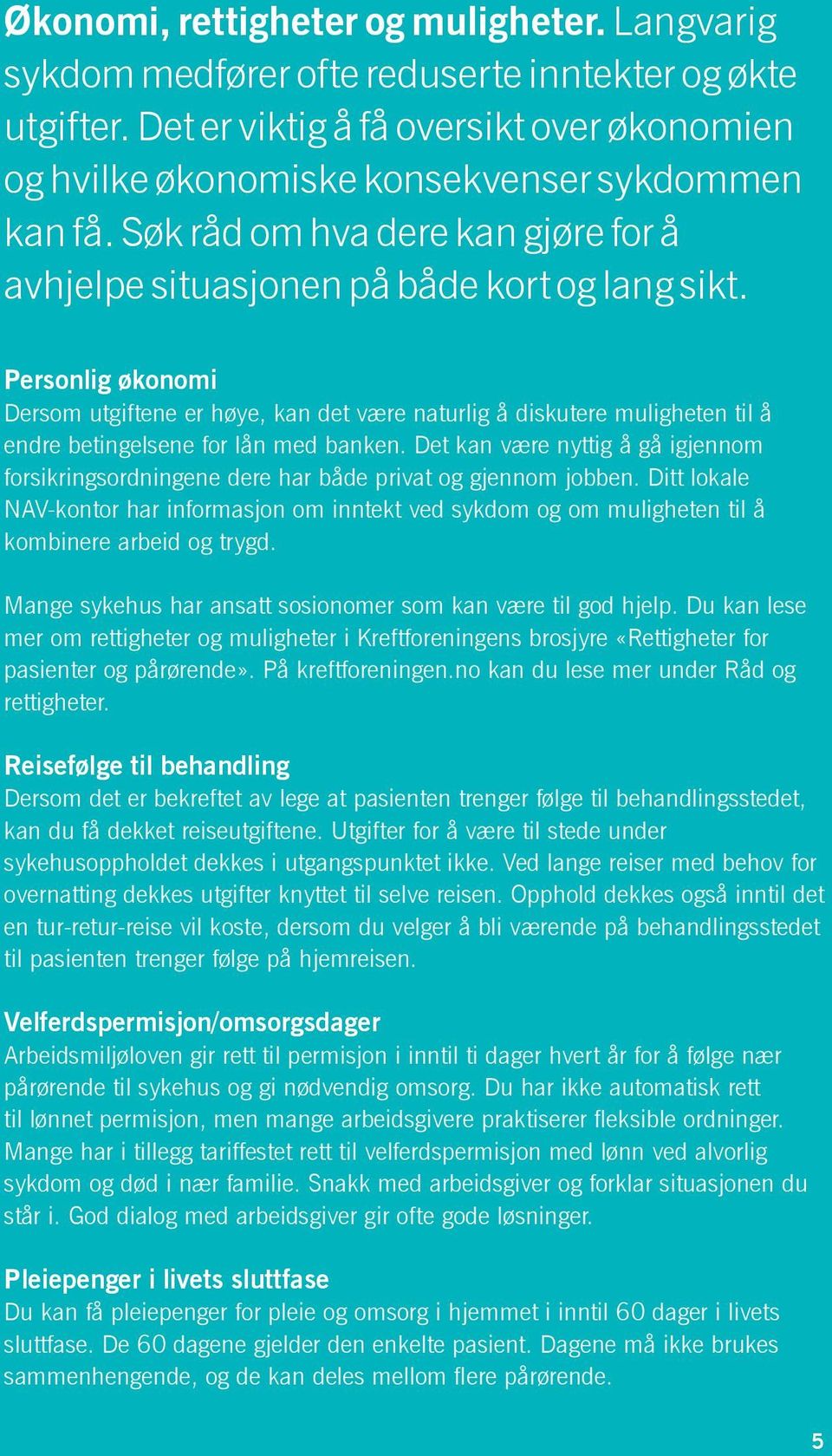 Personlig økonomi Dersom utgiftene er høye, kan det være naturlig å diskutere muligheten til å endre betingelsene for lån med banken.