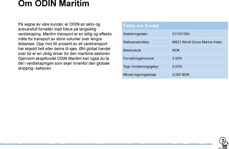 Opp mot 90 prosent av all varetransport har skjedd helt eller delvis til sjøs. Økt global handel over tid er en viktig driver for den maritime sektoren.