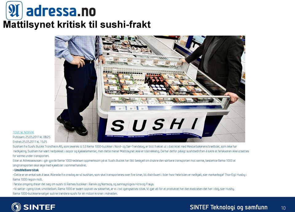 15:25 Sushien fra Sushi Butikk Trondheim AS, som leveres til 53 Rema 1000-butikker i Nord- og Sør-Trøndelag, er blitt fraktet ut i distriktet med Mesterbakerens brødbiler, som ikke har nedkjøling.