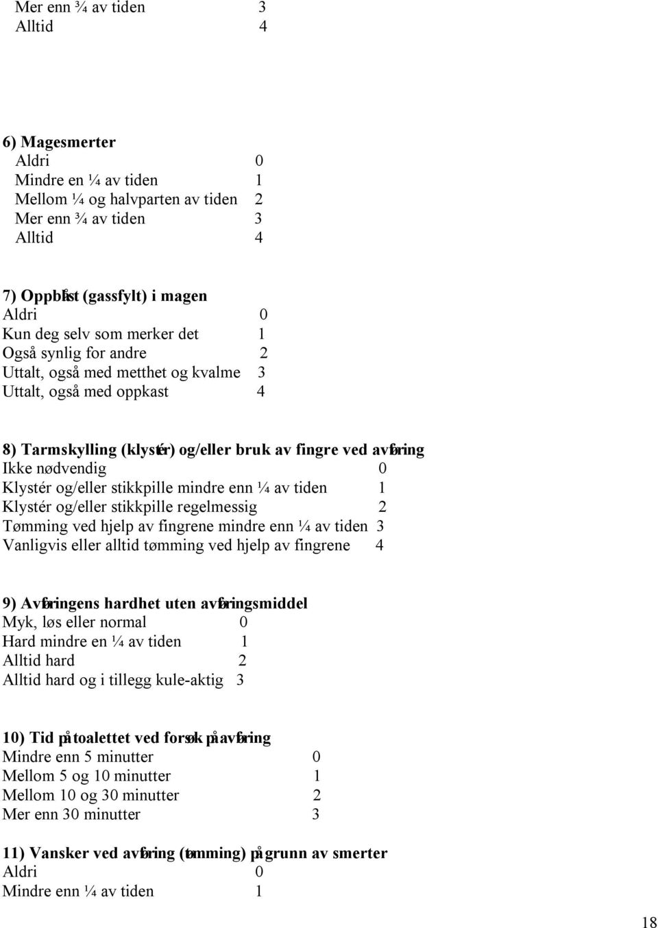 stikkpille mindre enn ¼ av tiden 1 Klystér og/eller stikkpille regelmessig 2 Tømming ved hjelp av fingrene mindre enn ¼ av tiden 3 Vanligvis eller alltid tømming ved hjelp av fingrene 4 9)