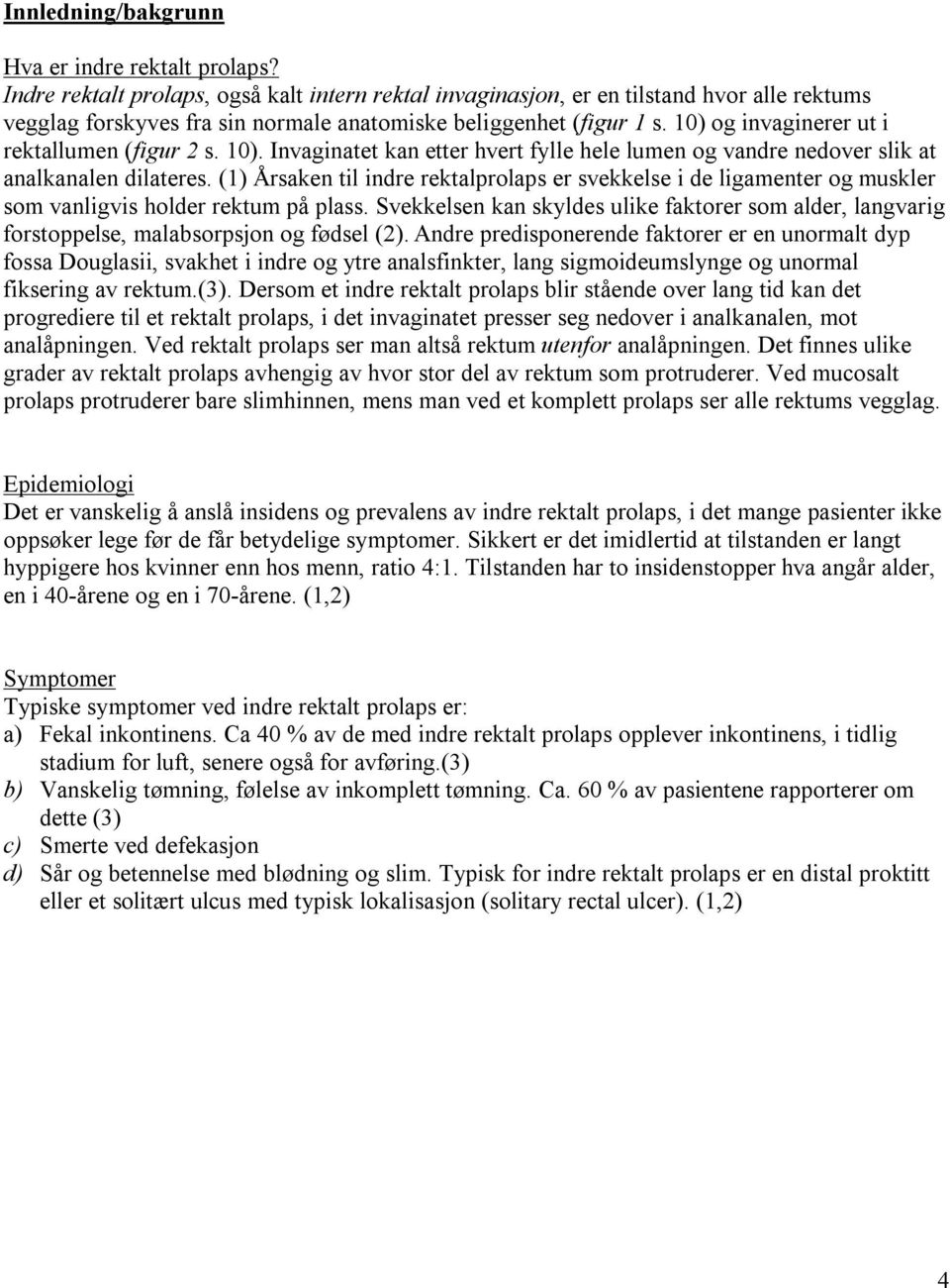 10) og invaginerer ut i rektallumen (figur 2 s. 10). Invaginatet kan etter hvert fylle hele lumen og vandre nedover slik at analkanalen dilateres.