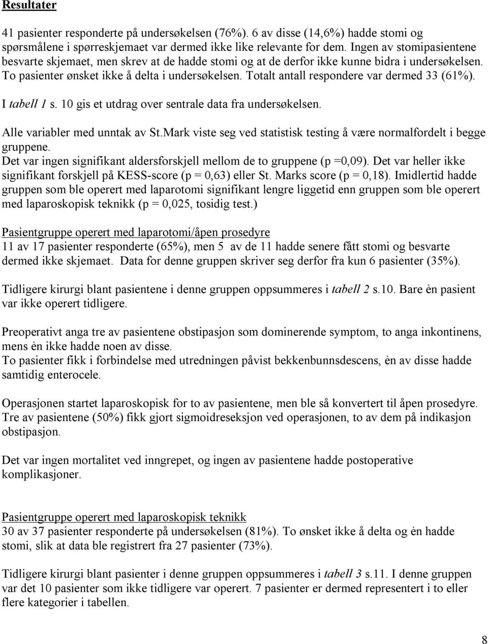 Totalt antall respondere var dermed 33 (61%). I tabell 1 s. 10 gis et utdrag over sentrale data fra undersøkelsen. Alle variabler med unntak av St.