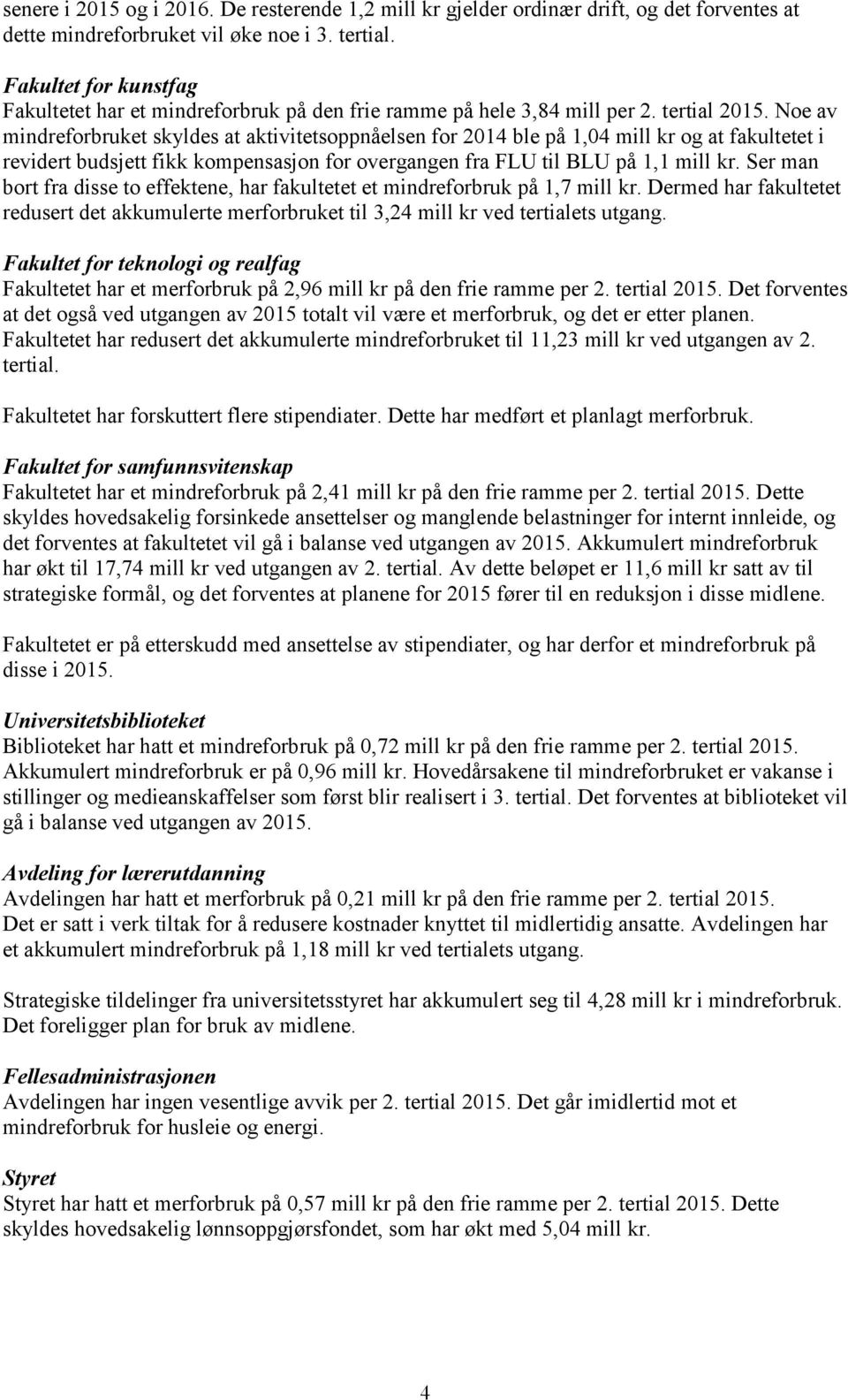 Noe av mindreforbruket skyldes at aktivitetsoppnåelsen for 2014 ble på 1,04 mill kr og at fakultetet i revidert budsjett fikk kompensasjon for overgangen fra FLU til BLU på 1,1 mill kr.