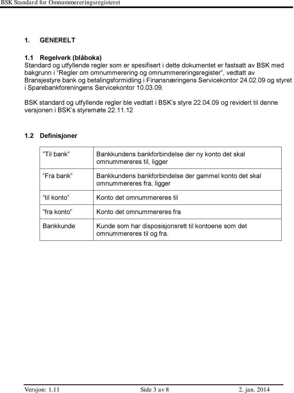 bank og betalingsformidling i Finansnæringens Servicekontor 24.02.09 og styret i Sparebankforeningens Servicekontor 10.03.09. BSK standard og utfyllende regler ble vedtatt i BSK s styre 22.04.