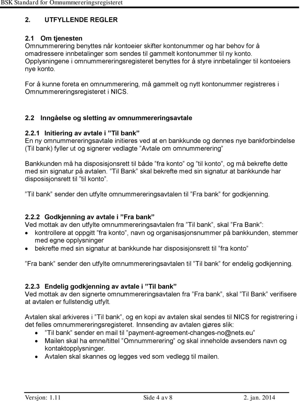 For å kunne foreta en omnummerering, må gammelt og nytt kontonummer registreres i Omnummereringsregisteret i NICS. 2.