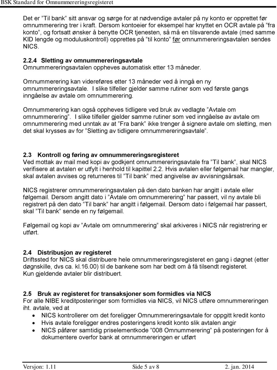 til konto før omnummereringsavtalen sendes NICS. 2.2.4 Sletting av omnummereringsavtale Omnummereringsavtalen oppheves automatisk etter 13 måneder.