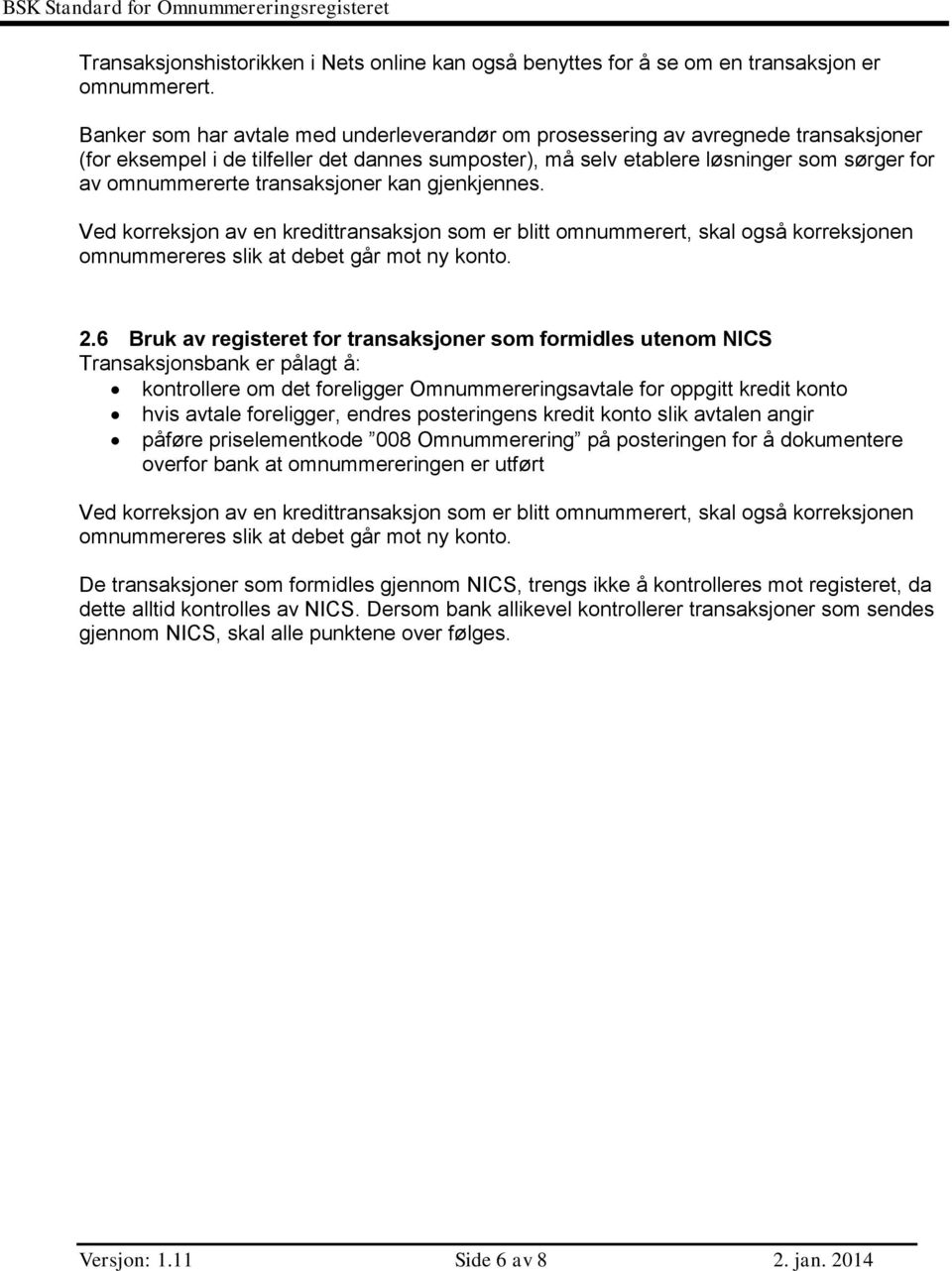 transaksjoner kan gjenkjennes. Ved korreksjon av en kredittransaksjon som er blitt omnummerert, skal også korreksjonen omnummereres slik at debet går mot ny konto. 2.