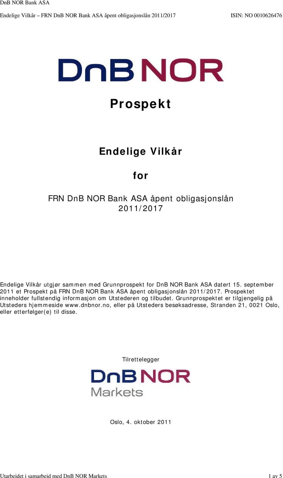 Prospektet inneholder fullstendig informasjon om Utstederen og tilbudet. Grunnprospektet er tilgjengelig på Utsteders hjemmeside www.dnbnor.