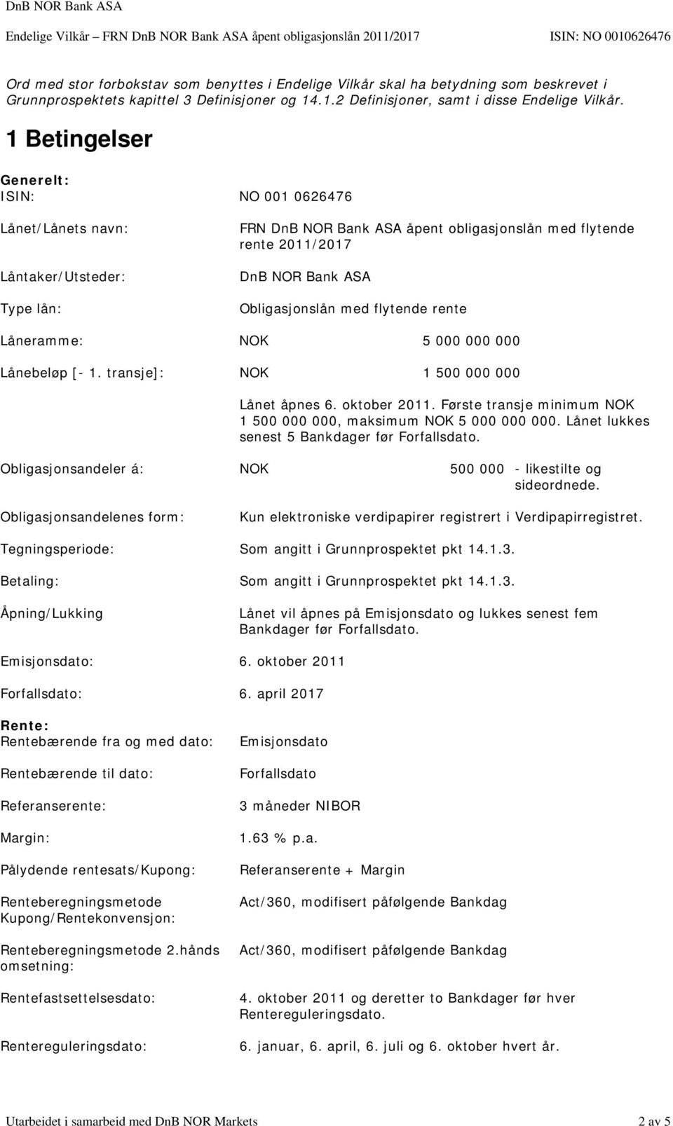 flytende rente Låneramme: NOK 5 000 000 000 Lånebeløp [- 1. transje]: NOK 1 500 000 000 Lånet åpnes 6. oktober 2011. Første transje minimum NOK 1 500 000 000, maksimum NOK 5 000 000 000.