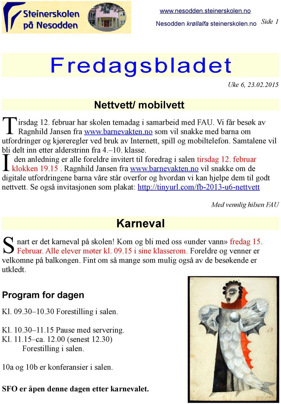 amtalene vil bli delt inn etter alderstrinn fra 4. 10. klasse. I den anledning er alle foreldre invitert til foredrag i salen tirsdag 12. februar klokken 19.15. Ragnhild Jansen fra www.barnevakten.